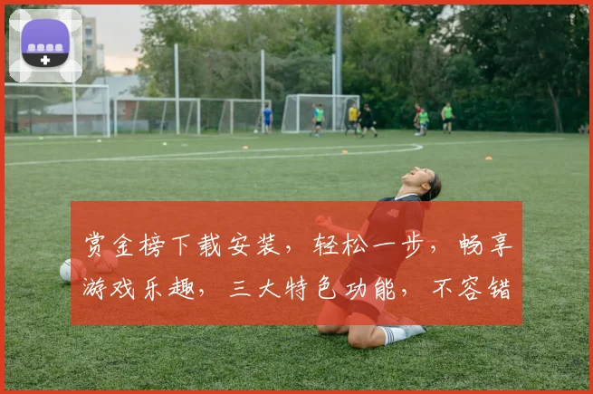 赏金榜下载安装，轻松一步，畅享游戏乐趣，三大特色功能，不容错过，体验非凡