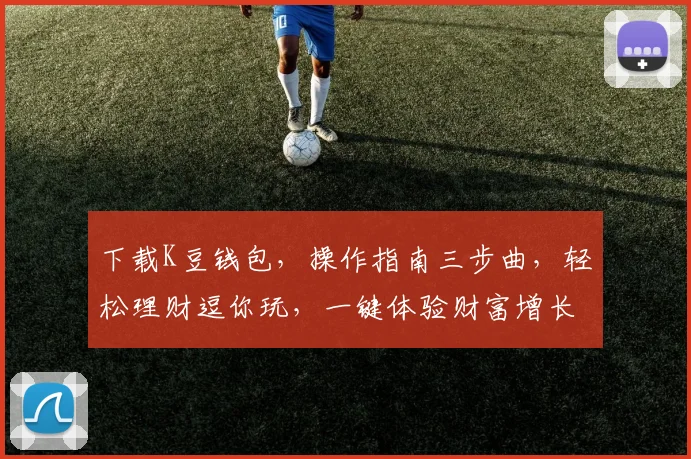 下载K豆钱包，操作指南三步曲，轻松理财逗你玩，一键体验财富增长，