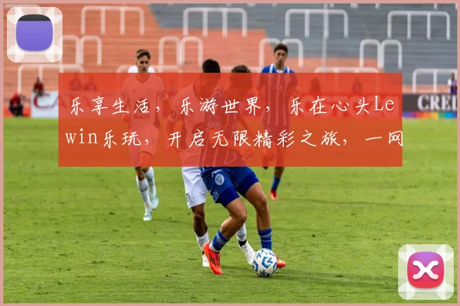 乐享生活，乐游世界，乐在心头Lewin乐玩，开启无限精彩之旅，一网打尽。